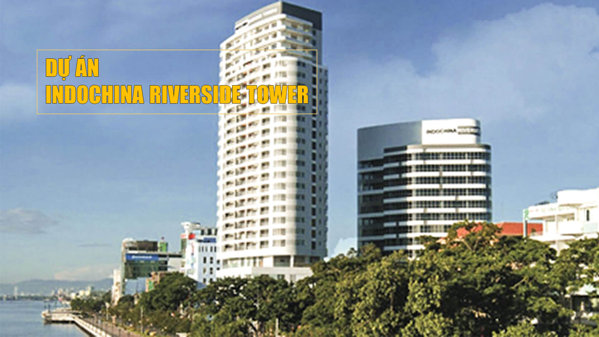 Hình ảnh thực tế Dự án Indochina Riverside Tower